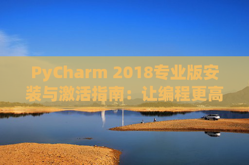 PyCharm 2018专业版安装与激活指南：让编程更高效
